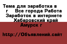 Тема для заработка в 2016 г. - Все города Работа » Заработок в интернете   . Хабаровский край,Амурск г.